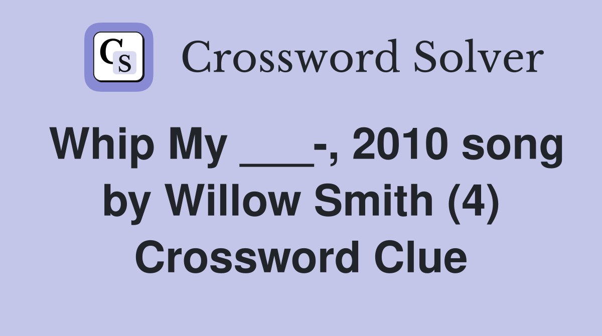 Whip My ___, 2010 song by Willow Smith (4) Crossword Clue Answers